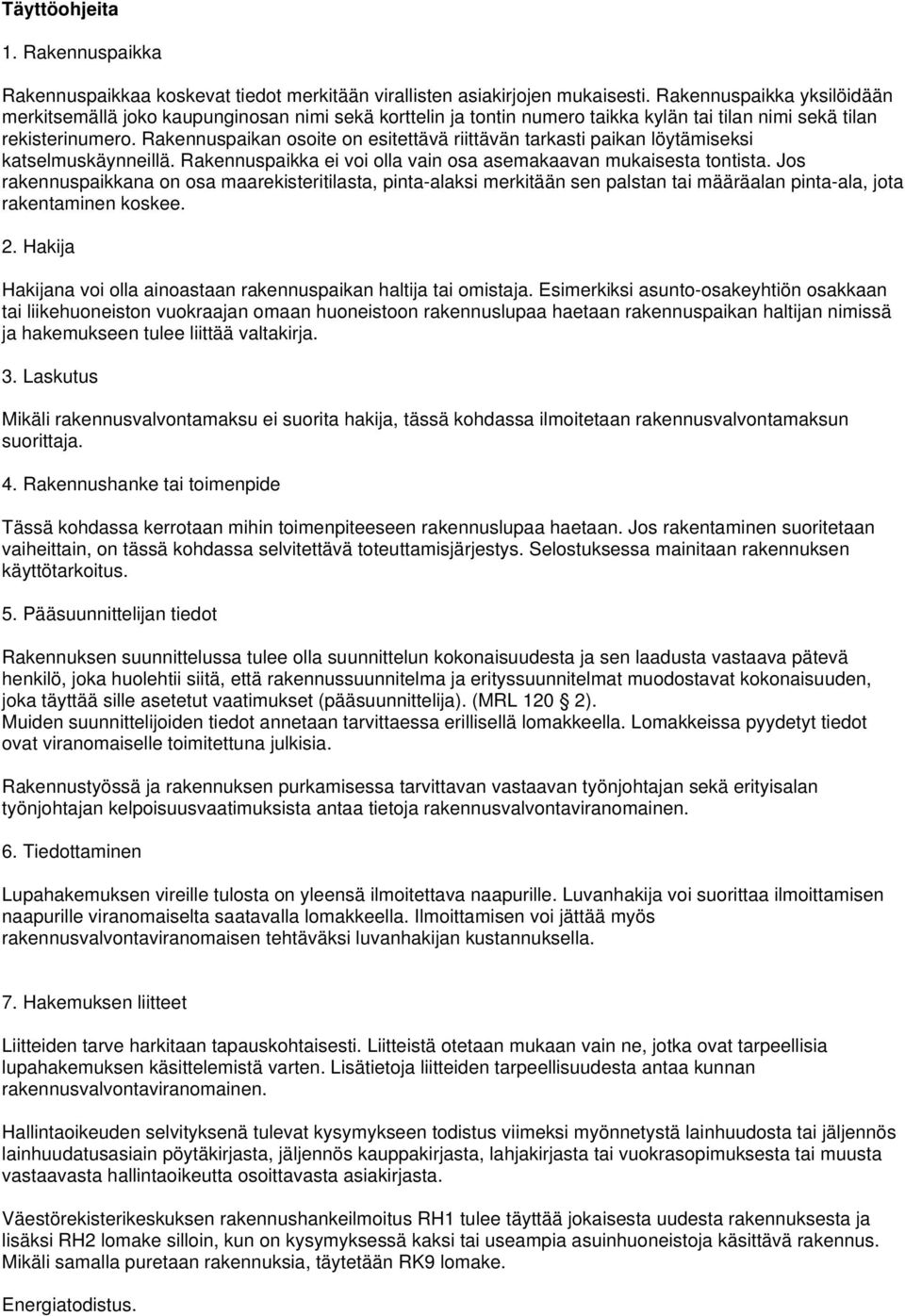 Rakennuspaikan osoite on esitettävä riittävän tarkasti paikan löytämiseksi katselmuskäynneillä. Rakennuspaikka ei voi olla vain osa asemakaavan mukaisesta tontista.