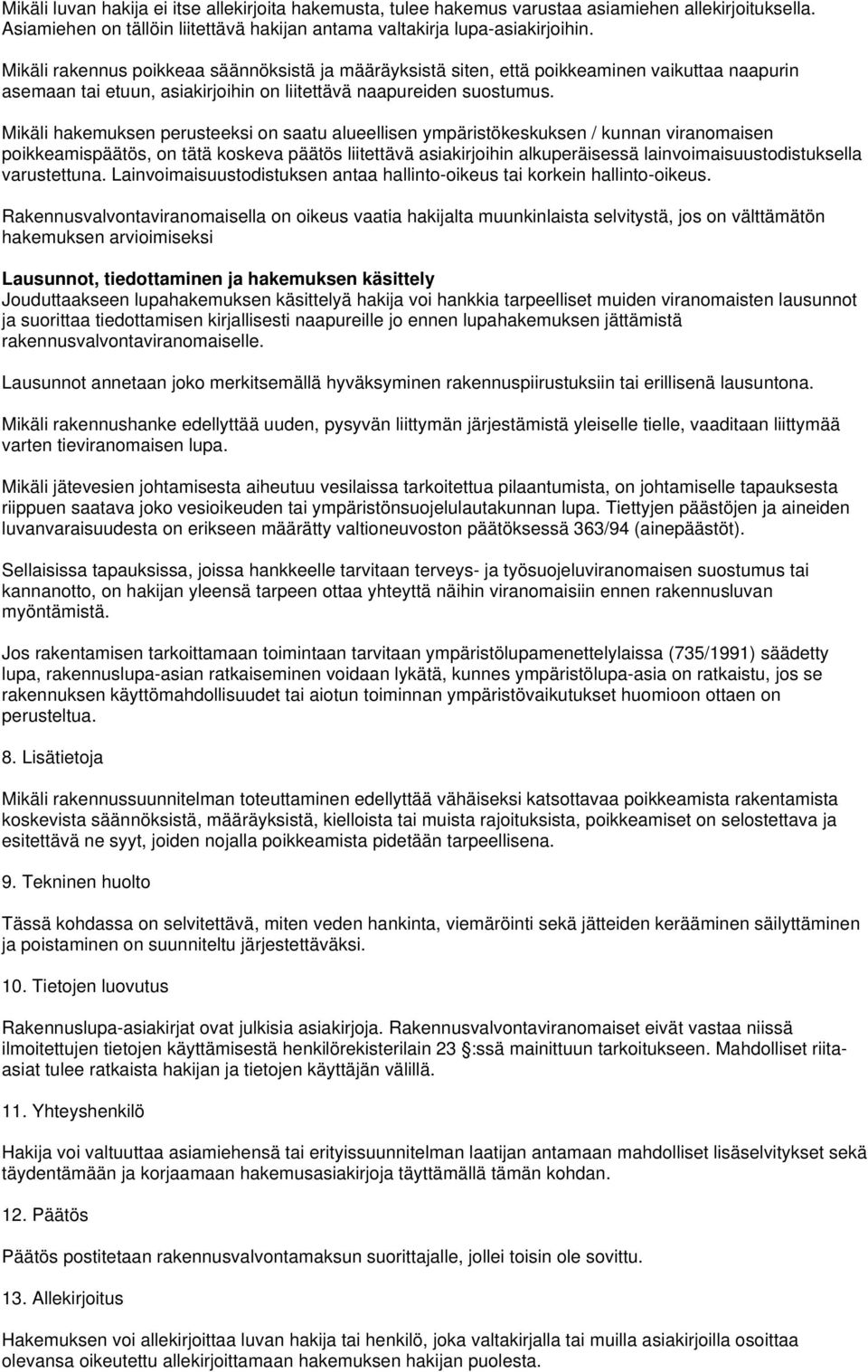 Mikäli hakemuksen perusteeksi on saatu alueellisen ympäristökeskuksen / kunnan viranomaisen poikkeamispäätös, on tätä koskeva päätös liitettävä asiakirjoihin alkuperäisessä