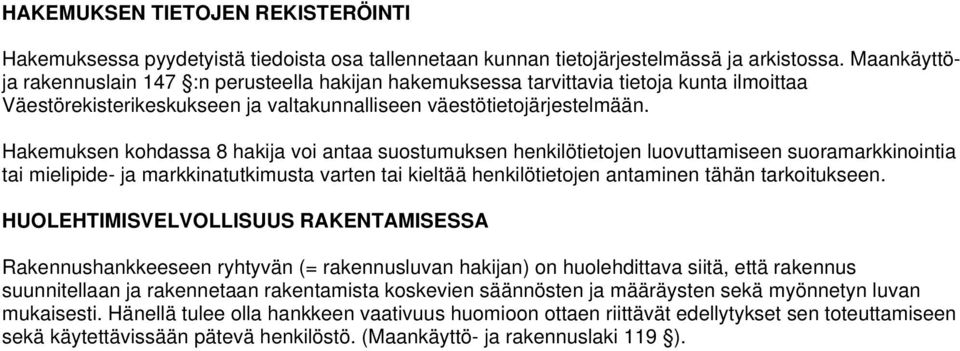 Hakemuksen kohdassa 8 hakija voi antaa suostumuksen henkilötietojen luovuttamiseen suoramarkkinointia tai mielipide- ja markkinatutkimusta varten tai kieltää henkilötietojen antaminen tähän