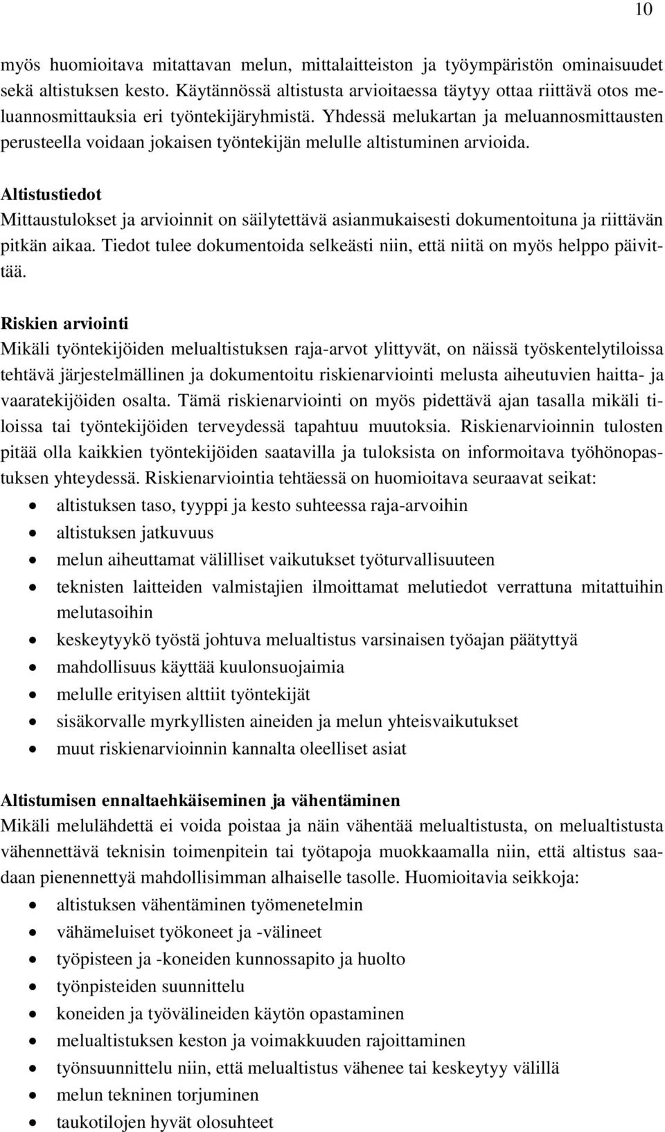 Yhdessä melukartan ja meluannosmittausten perusteella voidaan jokaisen työntekijän melulle altistuminen arvioida.