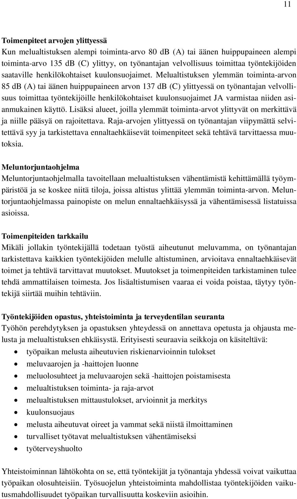 Melualtistuksen ylemmän toiminta-arvon 85 db (A) tai äänen huippupaineen arvon 137 db (C) ylittyessä on työnantajan velvollisuus toimittaa työntekijöille henkilökohtaiset kuulonsuojaimet JA varmistaa