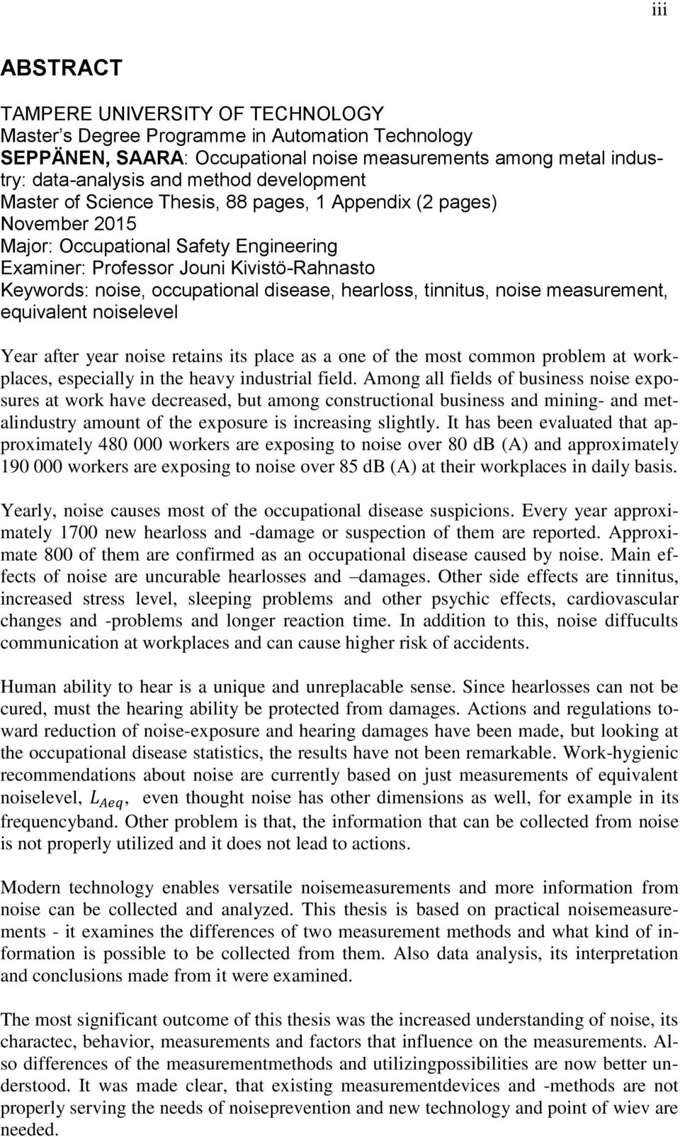 disease, hearloss, tinnitus, noise measurement, equivalent noiselevel Year after year noise retains its place as a one of the most common problem at workplaces, especially in the heavy industrial