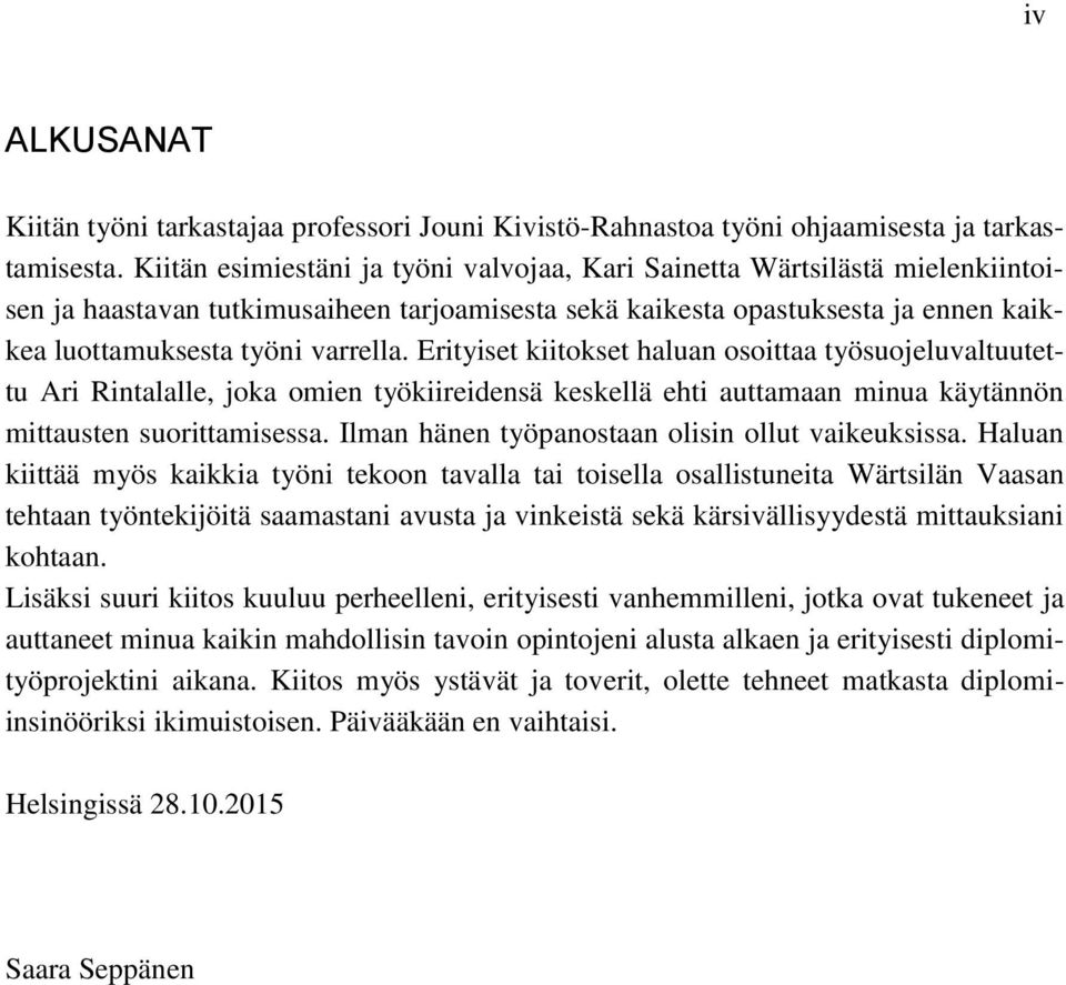 Erityiset kiitokset haluan osoittaa työsuojeluvaltuutettu Ari Rintalalle, joka omien työkiireidensä keskellä ehti auttamaan minua käytännön mittausten suorittamisessa.