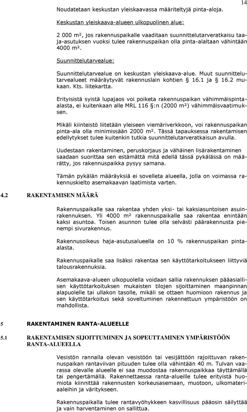 Suunnittelutarvealue: 4.2 RAKENTAMISEN MÄÄRÄ Suunnittelutarvealue on keskustan yleiskaava-alue. Muut suunnittelutarvealueet määräytyvät rakennuslain kohtien 16.1 ja 16.2 mukaan. Kts. liitekartta.