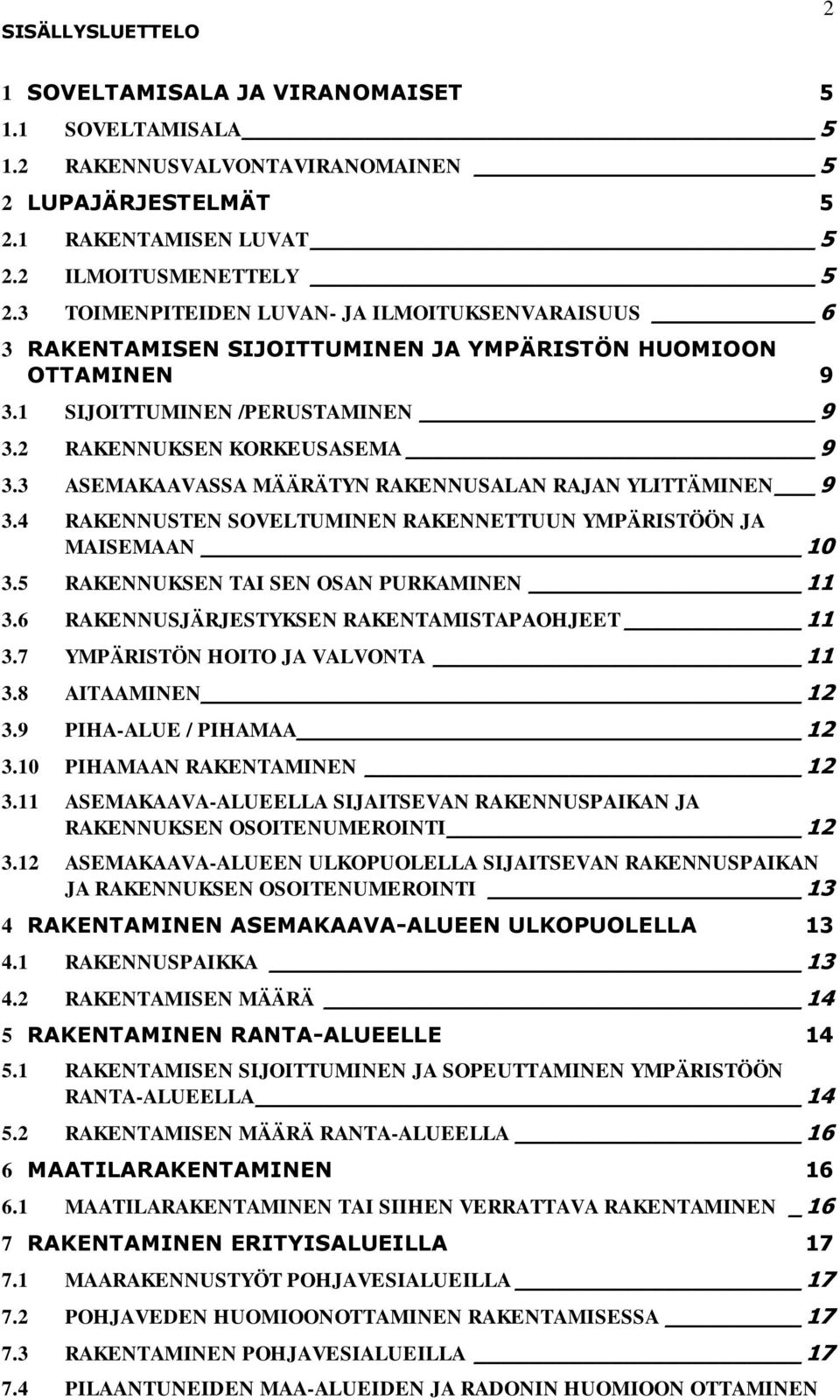 3 ASEMAKAAVASSA MÄÄRÄTYN RAKENNUSALAN RAJAN YLITTÄMINEN 9 3.4 RAKENNUSTEN SOVELTUMINEN RAKENNETTUUN YMPÄRISTÖÖN JA MAISEMAAN 10 3.5 RAKENNUKSEN TAI SEN OSAN PURKAMINEN 11 3.