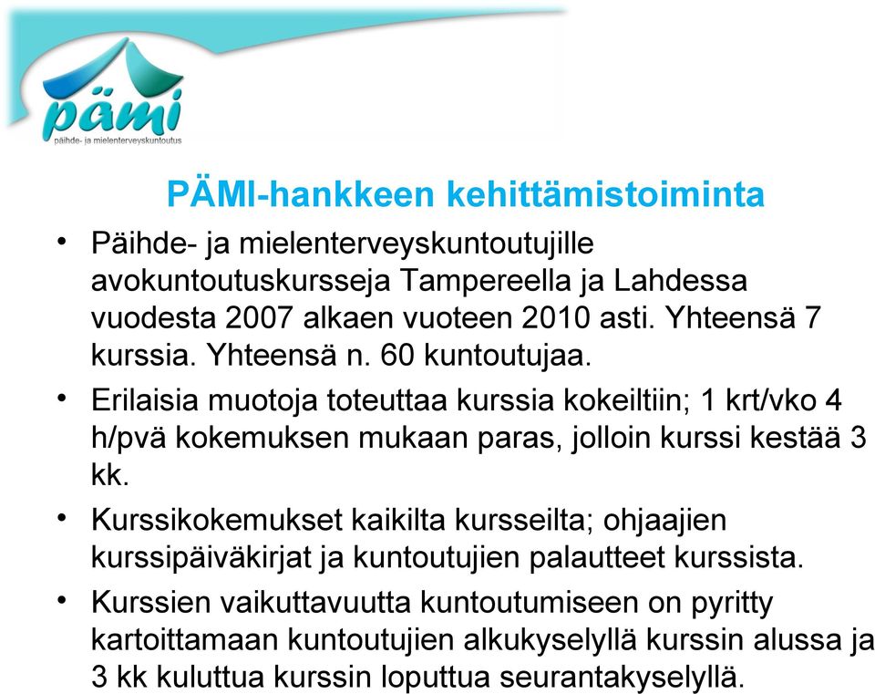 Erilaisia muotoja toteuttaa kurssia kokeiltiin; 1 krt/vko 4 h/pvä kokemuksen mukaan paras, jolloin kurssi kestää 3 kk.