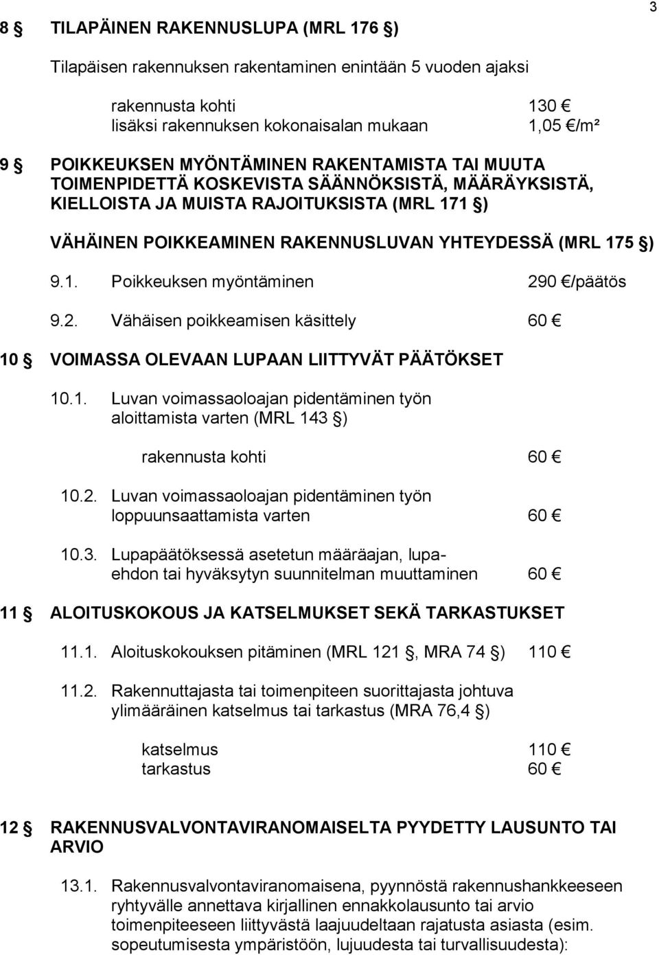 2. Vähäisen poikkeamisen käsittely 60 10 VOIMASSA OLEVAAN LUPAAN LIITTYVÄT PÄÄTÖKSET 10.1. Luvan voimassaoloajan pidentäminen työn aloittamista varten (MRL 143 ) rakennusta kohti 60 10.2. Luvan voimassaoloajan pidentäminen työn loppuunsaattamista varten 60 10.