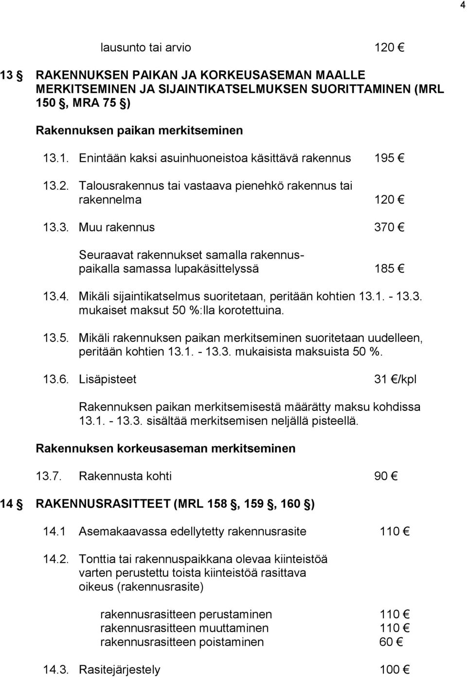 Mikäli sijaintikatselmus suoritetaan, peritään kohtien 13.1. - 13.3. mukaiset maksut 50 %:lla korotettuina. 13.5. Mikäli rakennuksen paikan merkitseminen suoritetaan uudelleen, peritään kohtien 13.1. - 13.3. mukaisista maksuista 50 %.