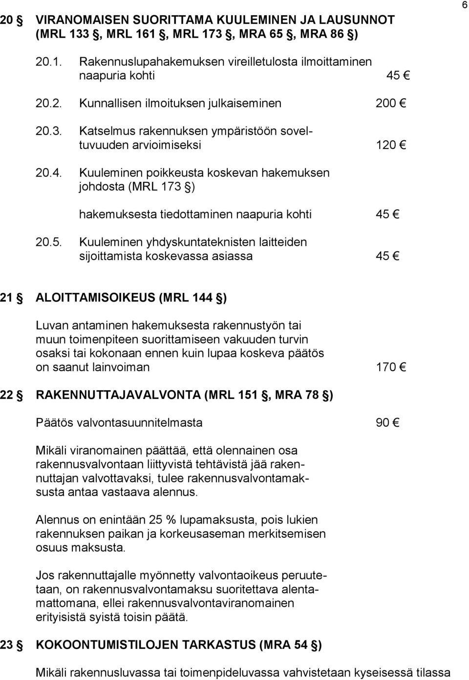 20.5. Kuuleminen yhdyskuntateknisten laitteiden sijoittamista koskevassa asiassa 45 21 ALOITTAMISOIKEUS (MRL 144 ) Luvan antaminen hakemuksesta rakennustyön tai muun toimenpiteen suorittamiseen