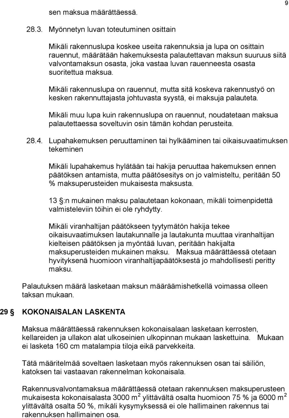 vastaa luvan rauenneesta osasta suoritettua maksua. Mikäli rakennuslupa on rauennut, mutta sitä koskeva rakennustyö on kesken rakennuttajasta johtuvasta syystä, ei maksuja palauteta.