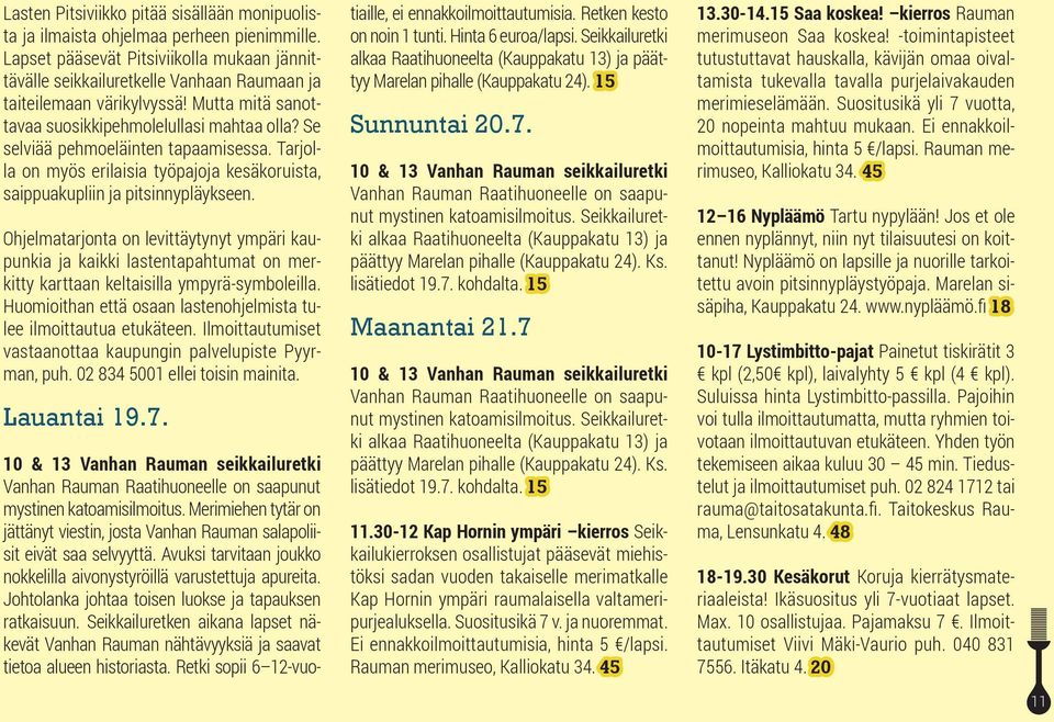 Se selviää pehmoeläinten tapaamisessa. Tarjolla on myös erilaisia työpajoja kesäkoruista, saippuakupliin ja pitsinnypläykseen.