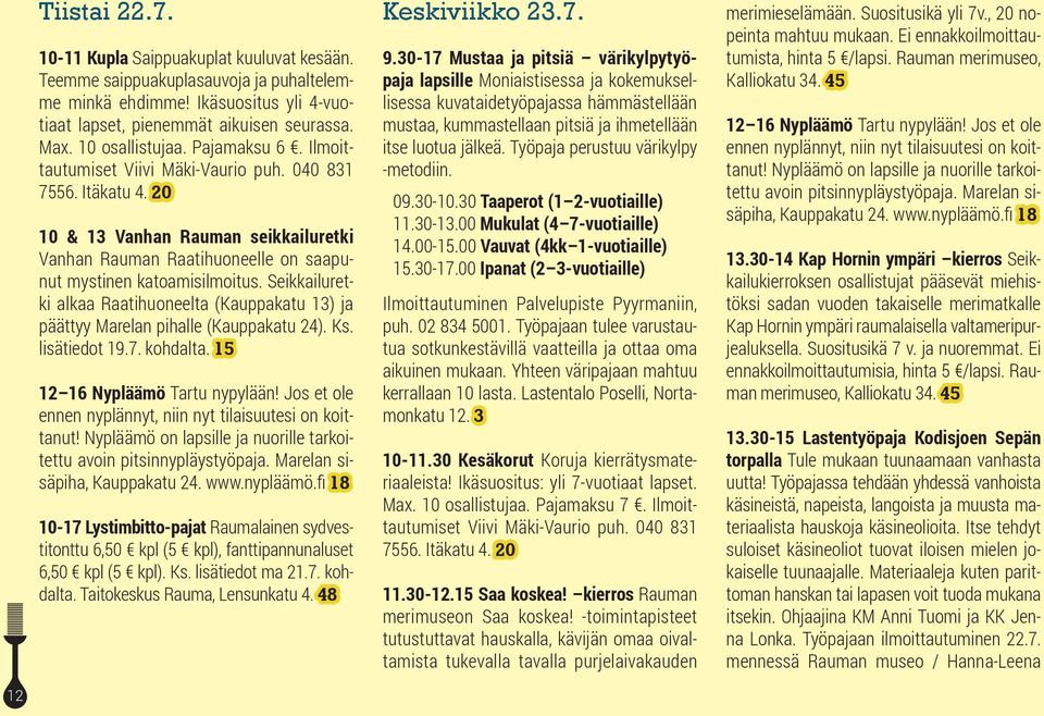 Seikkailuretki alkaa Raatihuoneelta (Kauppakatu 13) ja päättyy Marelan pihalle (Kauppakatu 24). Ks. lisätiedot 19.7. kohdalta. 15 12 16 Nypläämö Tartu nypylään!