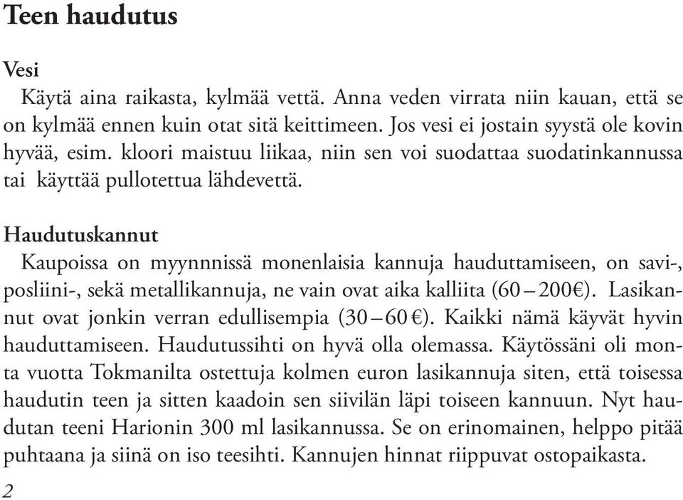 Haudutuskannut Kaupoissa on myynnnissä monenlaisia kannuja hauduttamiseen, on savi-, posliini-, sekä metallikannuja, ne vain ovat aika kalliita (60 200 ).