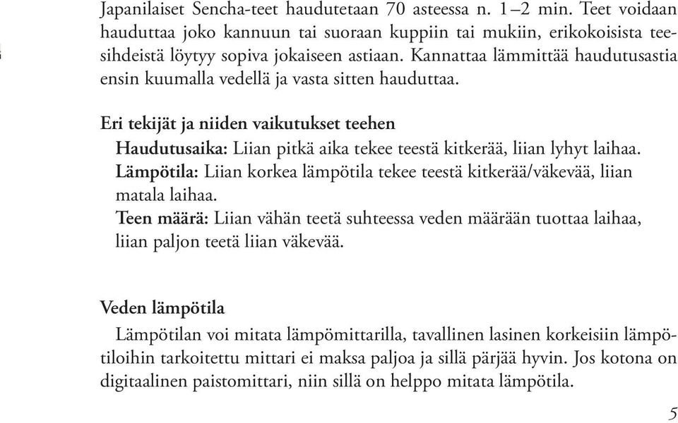 Lämpötila: Liian korkea lämpötila tekee teestä kitkerää/väkevää, liian matala laihaa. Teen määrä: Liian vähän teetä suhteessa veden määrään tuottaa laihaa, liian paljon teetä liian väkevää.