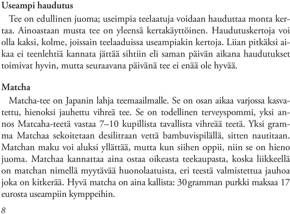 Liian pitkäksi aikaa ei teenlehtiä kannata jättää sihtiin eli saman päivän aikana haudutukset toimivat hyvin, mutta seuraavana päivänä tee ei enää ole hyvää.