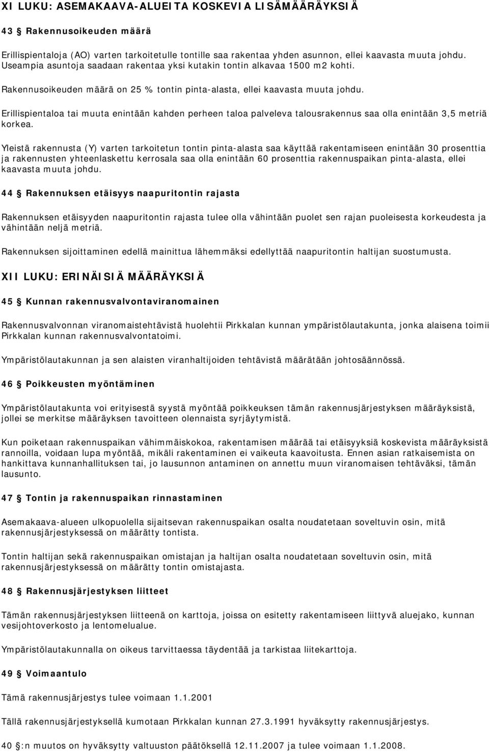 Erillispientaloa tai muuta enintään kahden perheen taloa palveleva talousrakennus saa olla enintään 3,5 metriä korkea.