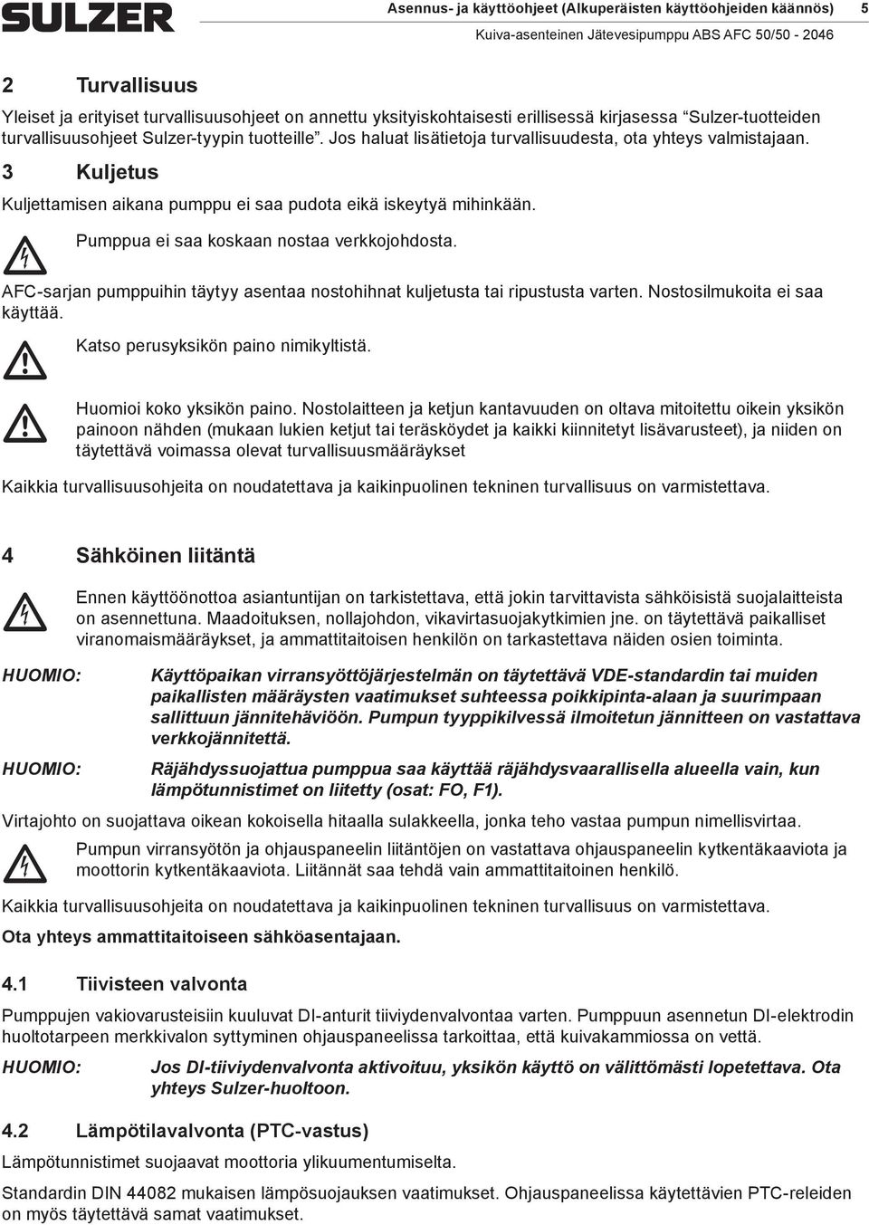 Pumppua ei saa koskaan nostaa verkkojohdosta. AFC-sarjan pumppuihin täytyy asentaa nostohihnat kuljetusta tai ripustusta varten. Nostosilmukoita ei saa käyttää.