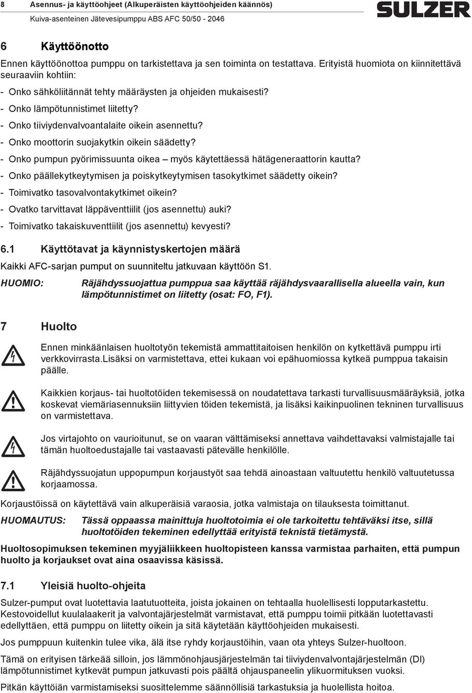 Onko moottorin suojakytkin oikein säädetty? Onko pumpun pyörimissuunta oikea myös käytettäessä hätägeneraattorin kautta? Onko päällekytkeytymisen ja poiskytkeytymisen tasokytkimet säädetty oikein?