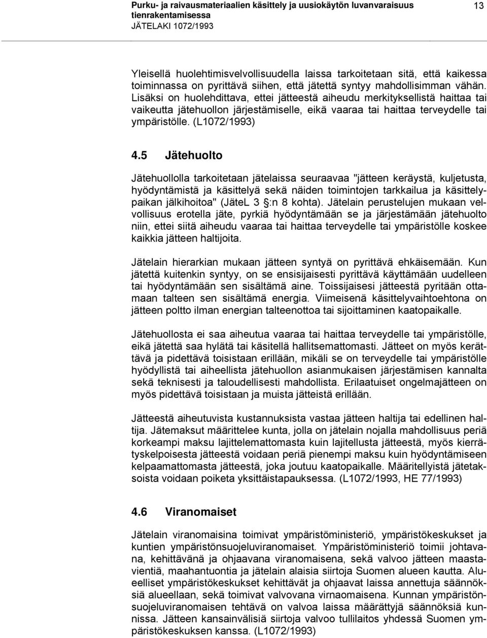 Lisäksi on huolehdittava, ettei jätteestä aiheudu merkityksellistä haittaa tai vaikeutta jätehuollon järjestämiselle, eikä vaaraa tai haittaa terveydelle tai ympäristölle. (L1072/1993) 4.