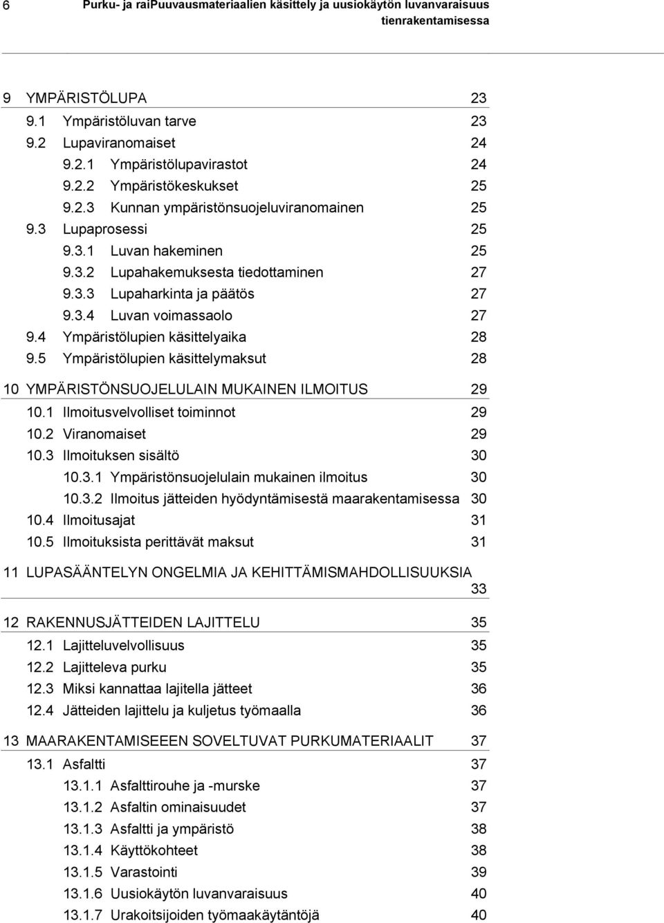 4 Ympäristölupien käsittelyaika 28 9.5 Ympäristölupien käsittelymaksut 28 10 YMPÄRISTÖNSUOJELULAIN MUKAINEN ILMOITUS 29 10.1 Ilmoitusvelvolliset toiminnot 29 10.2 Viranomaiset 29 10.