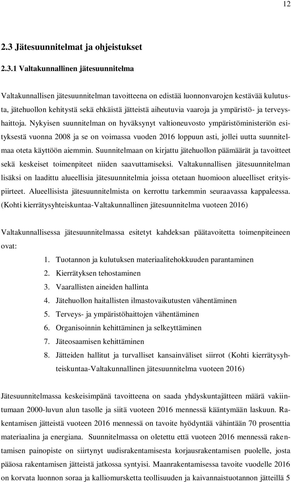 1 Valtakunnallinen jätesuunnitelma Valtakunnallisen jätesuunnitelman tavoitteena on edistää luonnonvarojen kestävää kulutusta, jätehuollon kehitystä sekä ehkäistä jätteistä aiheutuvia vaaroja ja