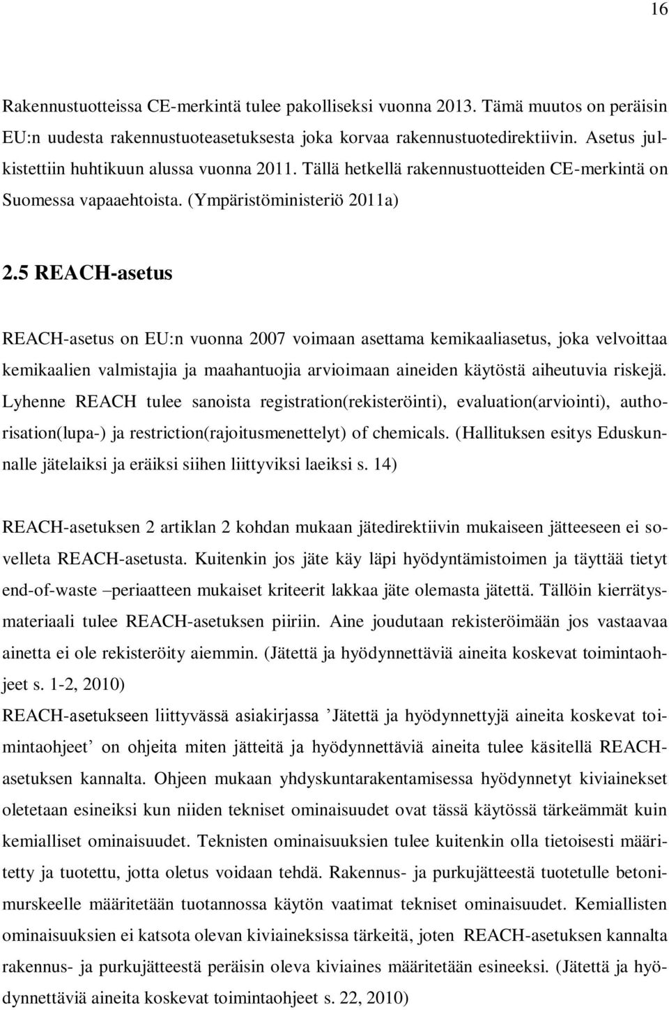 5 REACH-asetus REACH-asetus on EU:n vuonna 2007 voimaan asettama kemikaaliasetus, joka velvoittaa kemikaalien valmistajia ja maahantuojia arvioimaan aineiden käytöstä aiheutuvia riskejä.