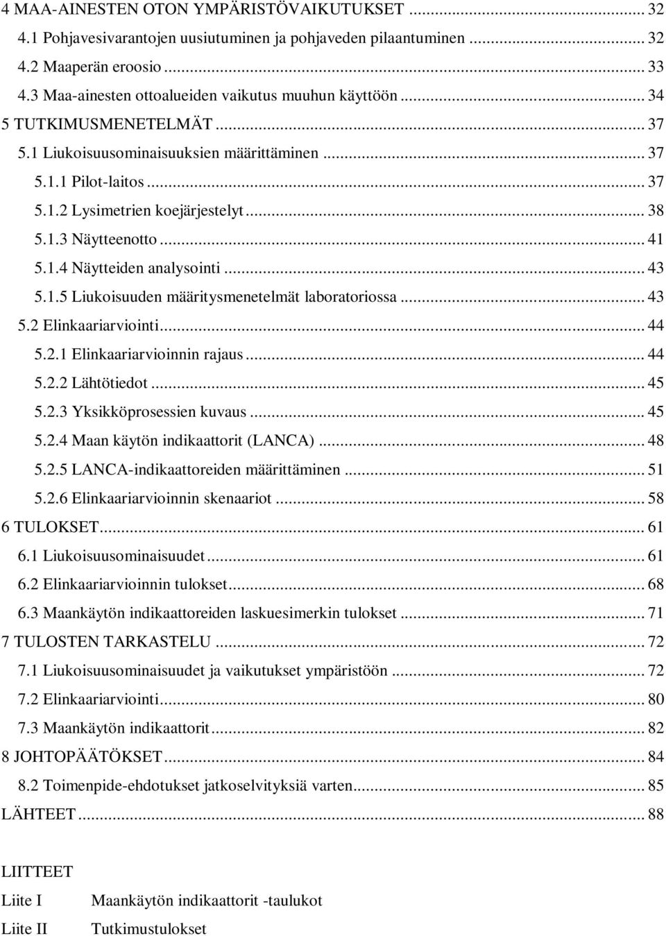 .. 43 5.1.5 Liukoisuuden määritysmenetelmät laboratoriossa... 43 5.2 Elinkaariarviointi... 44 5.2.1 Elinkaariarvioinnin rajaus... 44 5.2.2 Lähtötiedot... 45 5.2.3 Yksikköprosessien kuvaus... 45 5.2.4 Maan käytön indikaattorit (LANCA).