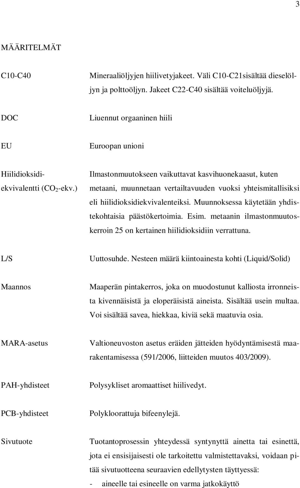 ) Ilmastonmuutokseen vaikuttavat kasvihuonekaasut, kuten metaani, muunnetaan vertailtavuuden vuoksi yhteismitallisiksi eli hiilidioksidiekvivalenteiksi.