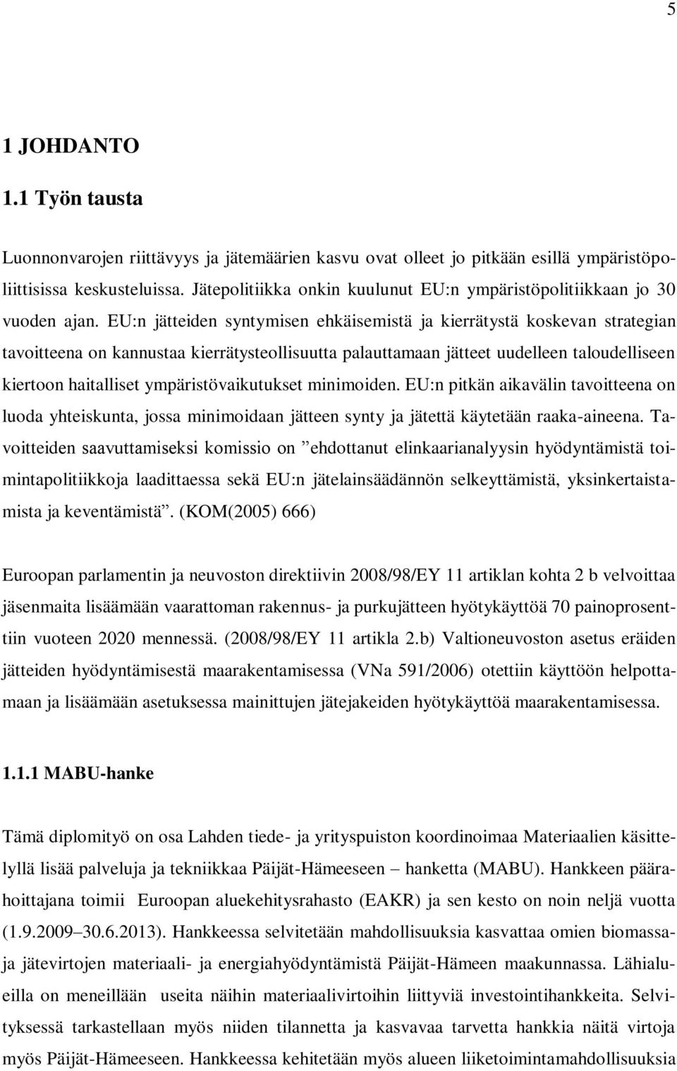 EU:n jätteiden syntymisen ehkäisemistä ja kierrätystä koskevan strategian tavoitteena on kannustaa kierrätysteollisuutta palauttamaan jätteet uudelleen taloudelliseen kiertoon haitalliset