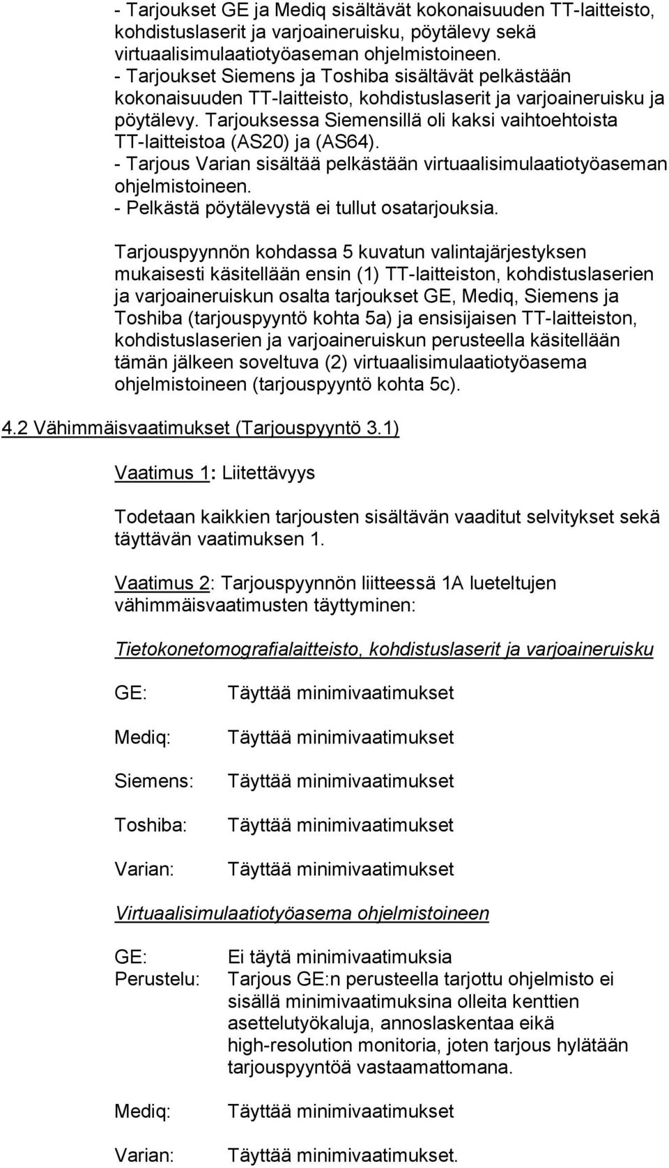 Tarjouksessa Siemensillä oli kaksi vaihtoehtoista TT-laitteistoa (AS20) ja (AS64). - Tarjous Varian sisältää pelkästään virtuaalisimulaatiotyöaseman ohjelmistoineen.