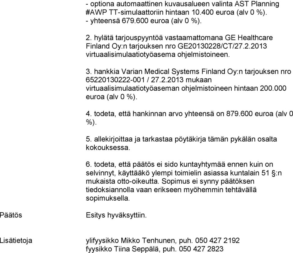 hankkia Varian Medical Systems Finland Oy:n tarjouksen nro 65220130222-001 / 27.2.2013 mukaan virtuaalisimulaatiotyöaseman ohjelmistoineen hintaan 200.000 euroa (alv 0 %). 4.