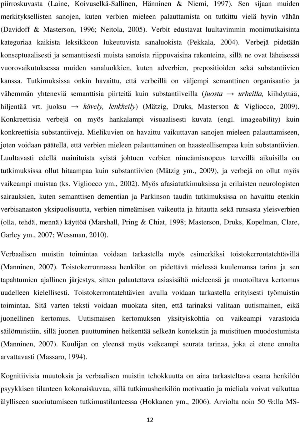 Verbit edustavat luultavimmin monimutkaisinta kategoriaa kaikista leksikkoon lukeutuvista sanaluokista (Pekkala, 2004).