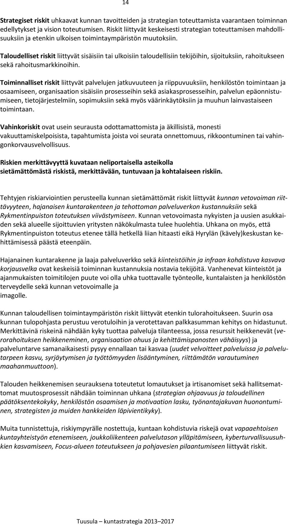 Taloudelliset riskit liittyvät sisäisiin tai ulkoisiin taloudellisiin tekijöihin, sijoituksiin, rahoitukseen sekä rahoitusmarkkinoihin.