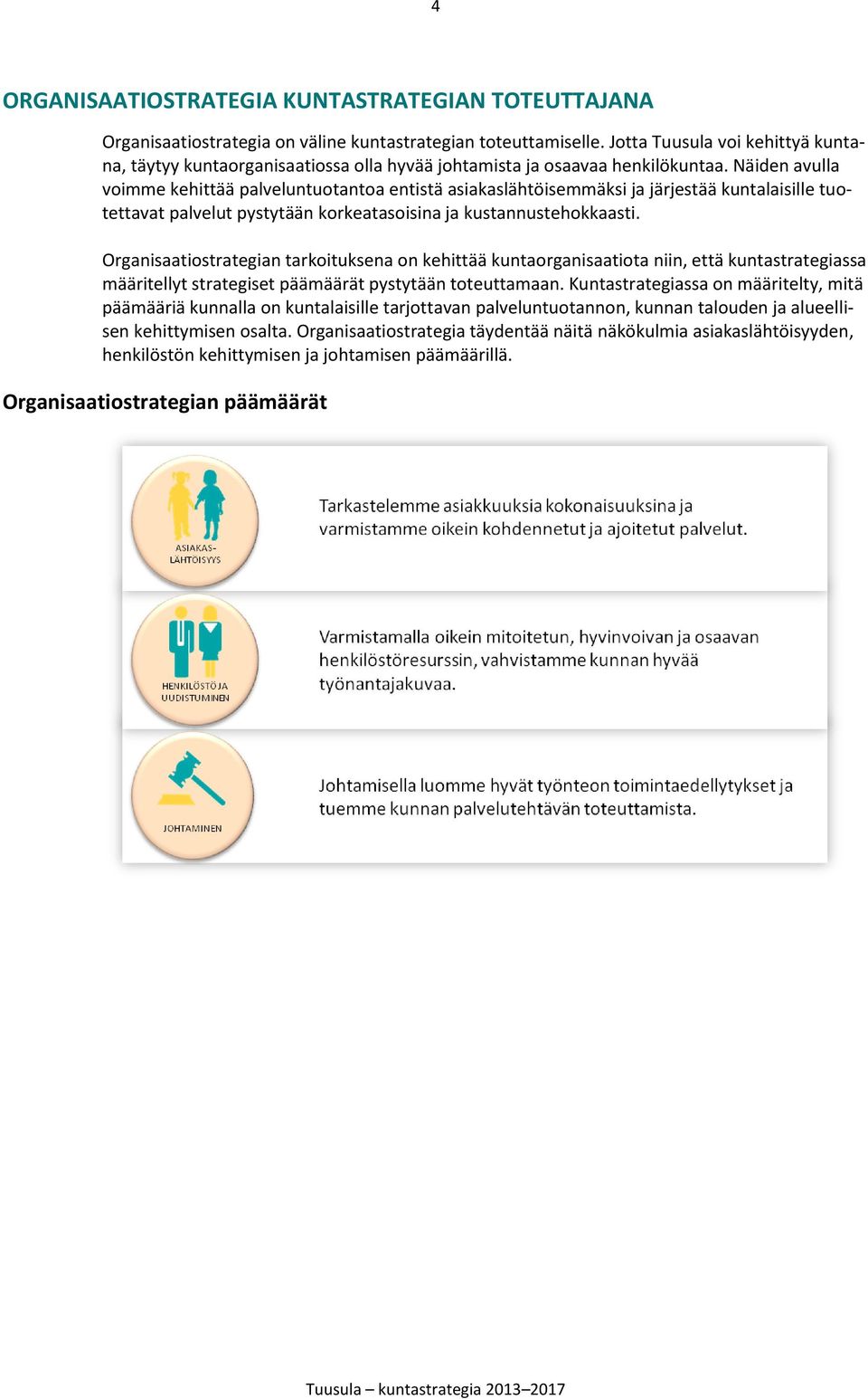 Näiden avulla voimme kehittää palveluntuotantoa entistä asiakaslähtöisemmäksi ja järjestää kuntalaisille tuotettavat palvelut pystytään korkeatasoisina ja kustannustehokkaasti.