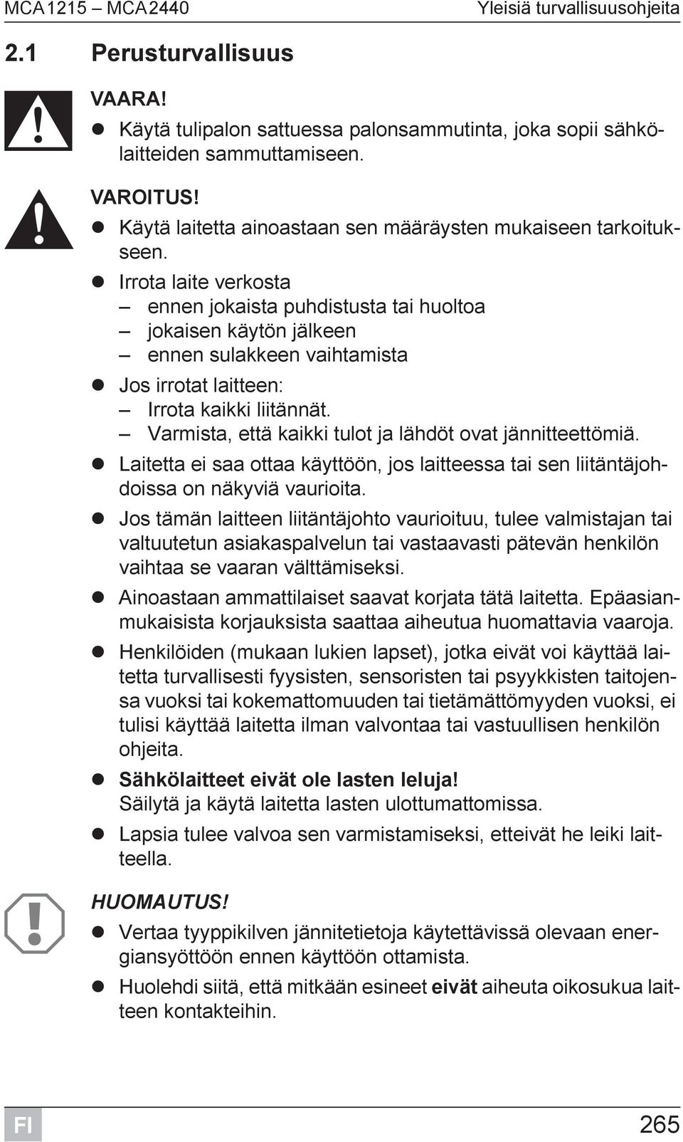 Irrota laite verkosta ennen jokaista puhdistusta tai huoltoa jokaisen käytön jälkeen ennen sulakkeen vaihtamista Jos irrotat laitteen: Irrota kaikki liitännät.