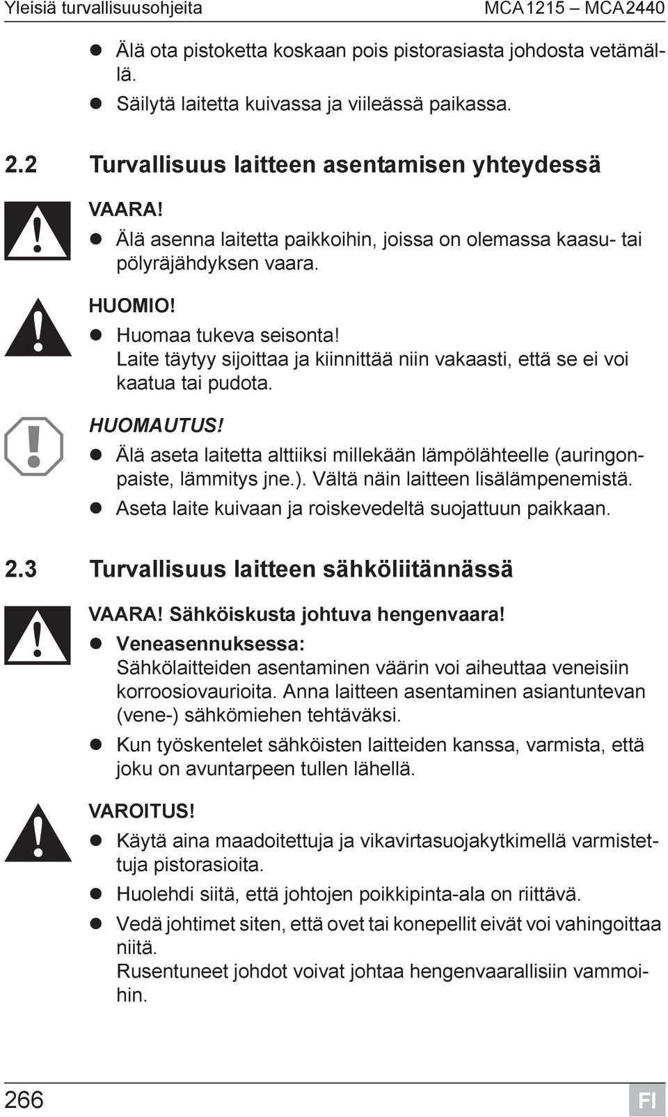 Laite täytyy sijoittaa ja kiinnittää niin vakaasti, että se ei voi kaatua tai pudota. A HUOMAUTUS! Älä aseta laitetta alttiiksi millekään lämpölähteelle (auringonpaiste, lämmitys jne.).