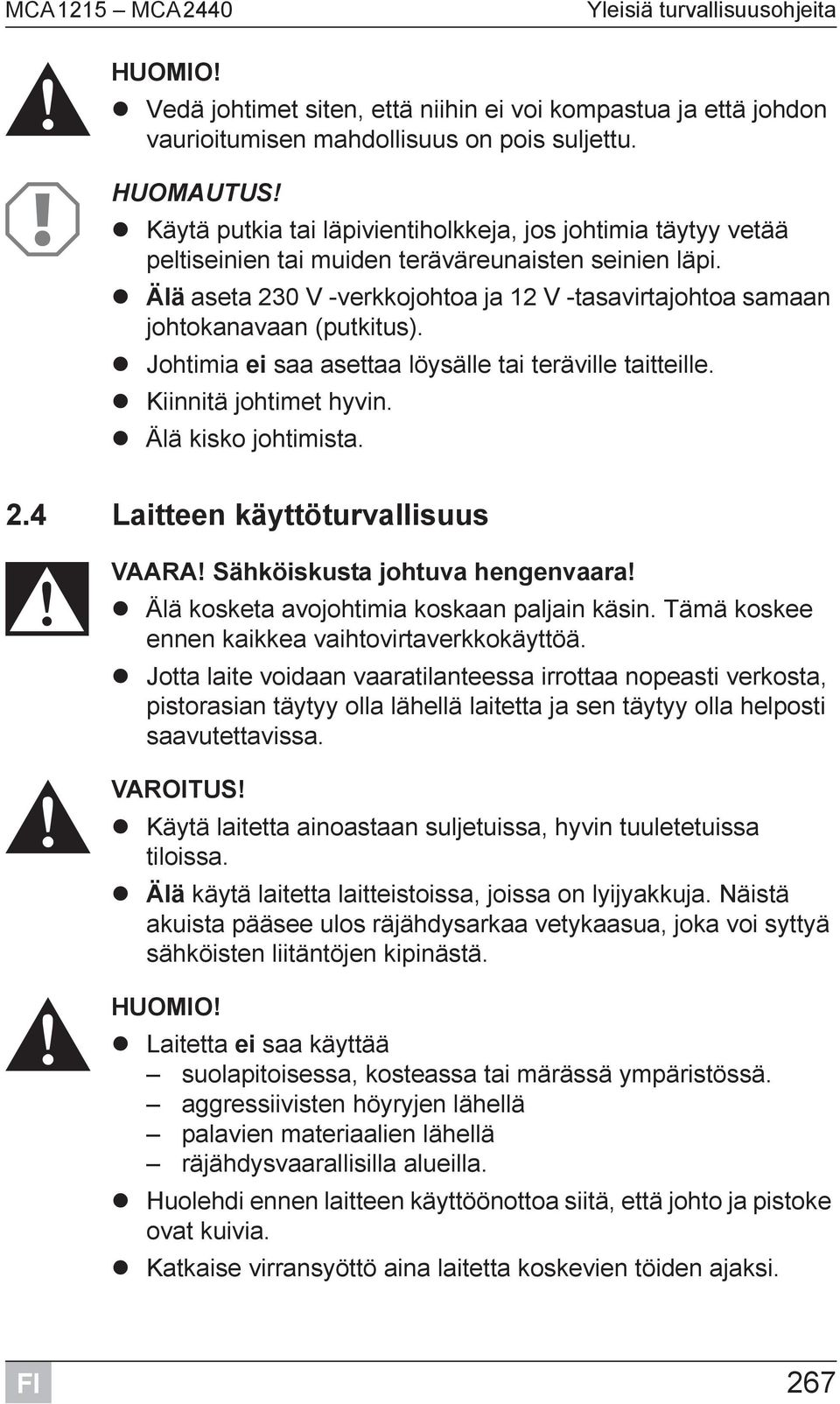 Älä aseta 230 V -verkkojohtoa ja 12 V -tasavirtajohtoa samaan johtokanavaan (putkitus). Johtimia ei saa asettaa löysälle tai teräville taitteille. Kiinnitä johtimet hyvin. Älä kisko johtimista. 2.4 Laitteen käyttöturvallisuus D VAARA!