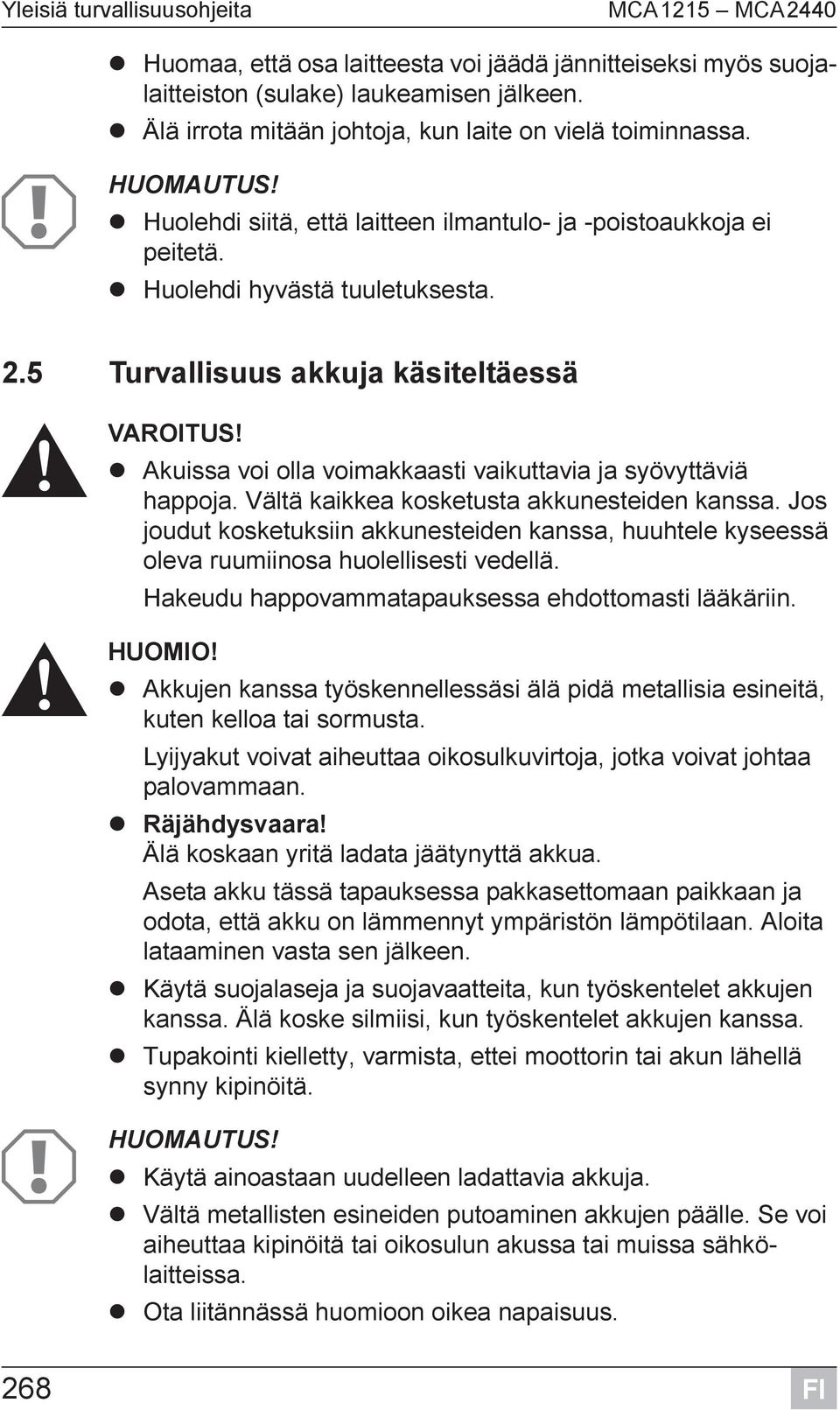 5 Turvallisuus akkuja käsiteltäessä! VAROITUS! Akuissa voi olla voimakkaasti vaikuttavia ja syövyttäviä happoja. Vältä kaikkea kosketusta akkunesteiden kanssa.