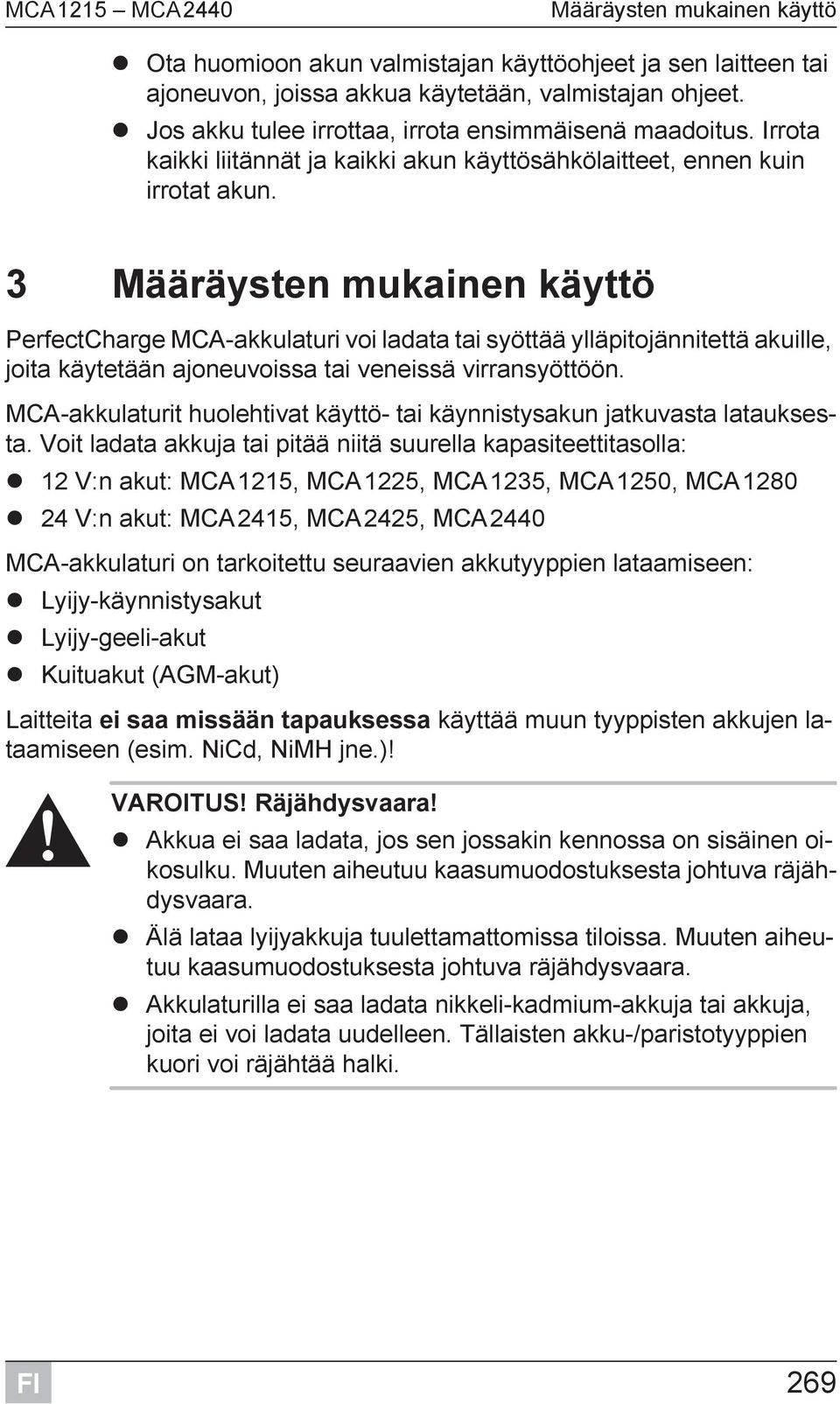 3 Määräysten mukainen käyttö PerfectCharge MCA-akkulaturi voi ladata tai syöttää ylläpitojännitettä akuille, joita käytetään ajoneuvoissa tai veneissä virransyöttöön.