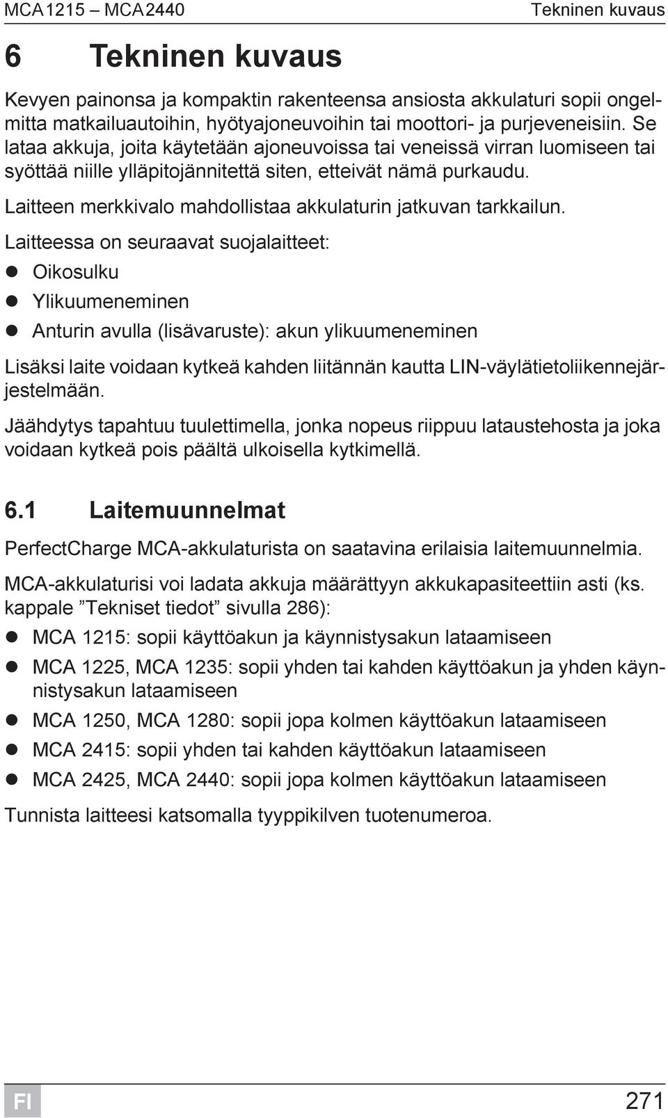 Laitteen merkkivalo mahdollistaa akkulaturin jatkuvan tarkkailun.