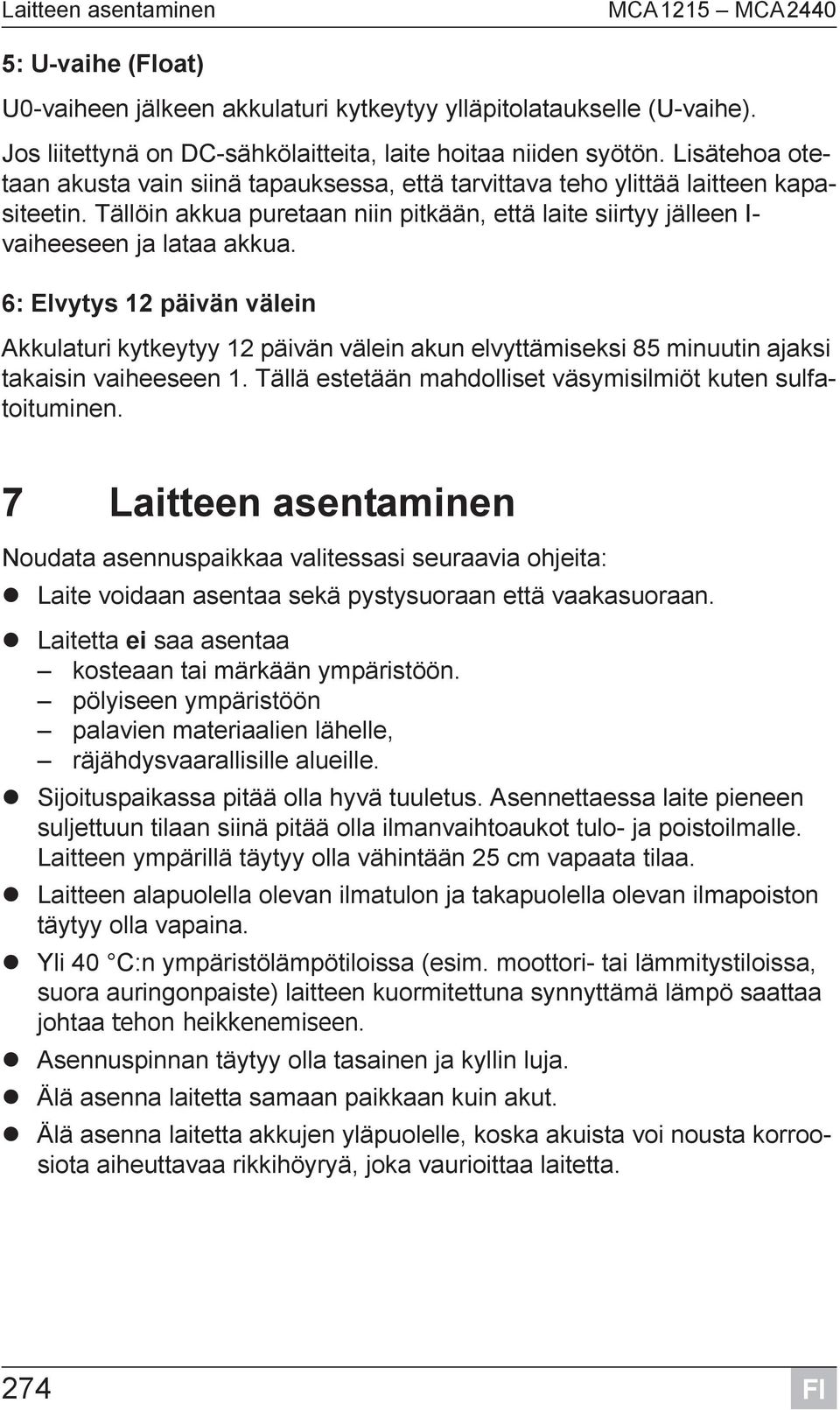 6: Elvytys 12 päivän välein Akkulaturi kytkeytyy 12 päivän välein akun elvyttämiseksi 85 minuutin ajaksi takaisin vaiheeseen 1. Tällä estetään mahdolliset väsymisilmiöt kuten sulfatoituminen.