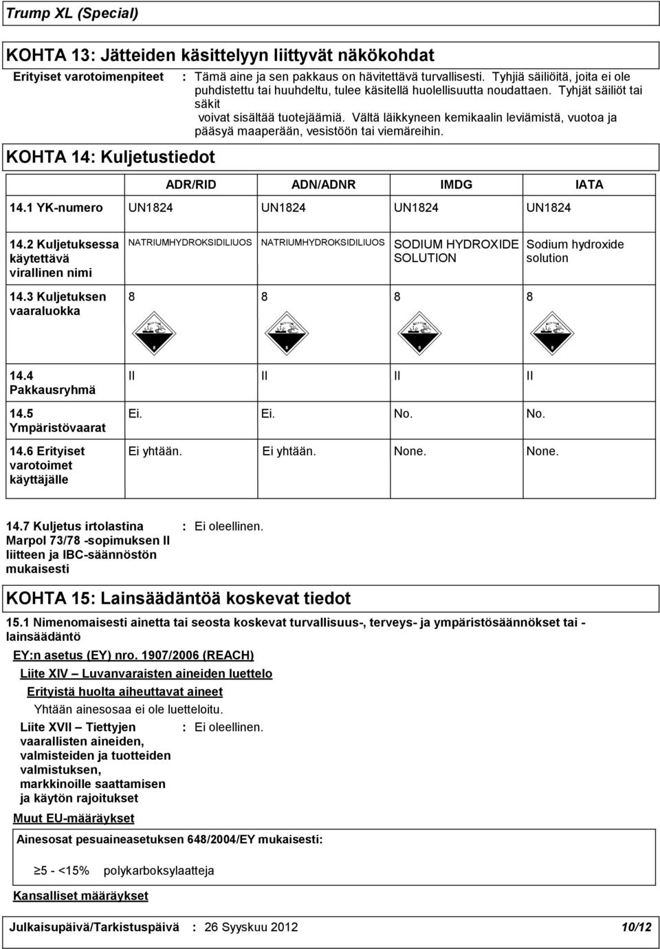 Vältä läikkyneen kemikaalin leviämistä, vuotoa ja pääsyä maaperään, vesistöön tai viemäreihin. ADR/RID ADN/ADNR IMDG IATA 14.1 YK-numero UN1824 UN1824 UN1824 UN1824 14.