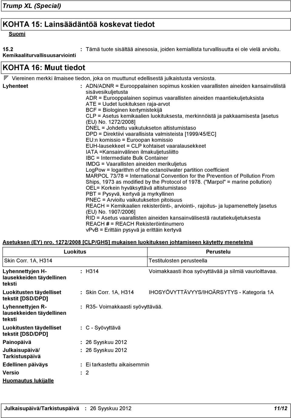 Lyhenteet ADN/ADNR = Eurooppalainen sopimus koskien vaarallisten aineiden kansainvälistä sisävesikuljetusta ADR = Eurooppalainen sopimus vaarallisten aineiden maantiekuljetuksista ATE = Uudet