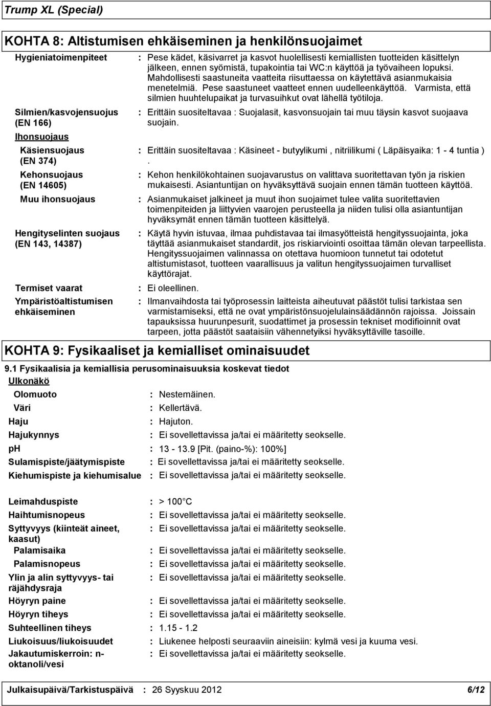 WCn käyttöä ja työvaiheen lopuksi. Mahdollisesti saastuneita vaatteita riisuttaessa on käytettävä asianmukaisia menetelmiä. Pese saastuneet vaatteet ennen uudelleenkäyttöä.