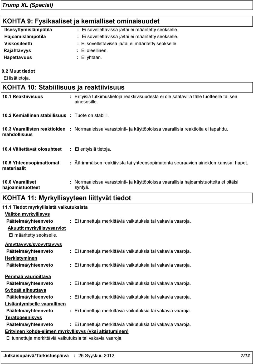 10.3 Vaarallisten reaktioiden mahdollisuus Normaaleissa varastointi- ja käyttöoloissa vaarallisia reaktioita ei tapahdu. 10.