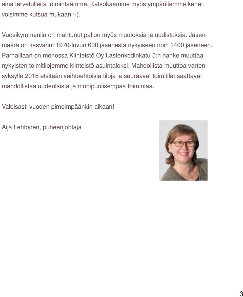 Parhaillaan on menossa Kiinteistö Oy Lastenkodinkatu 5:n hanke muuttaa nykyisten toimitilojemme kiinteistö asuintaloksi.