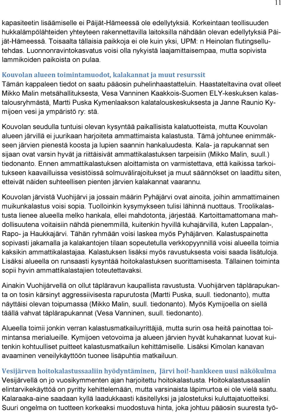 Kouvolan alueen toimintamuodot, kalakannat ja muut resurssit Tämän kappaleen tiedot on saatu pääosin puhelinhaastatteluin.