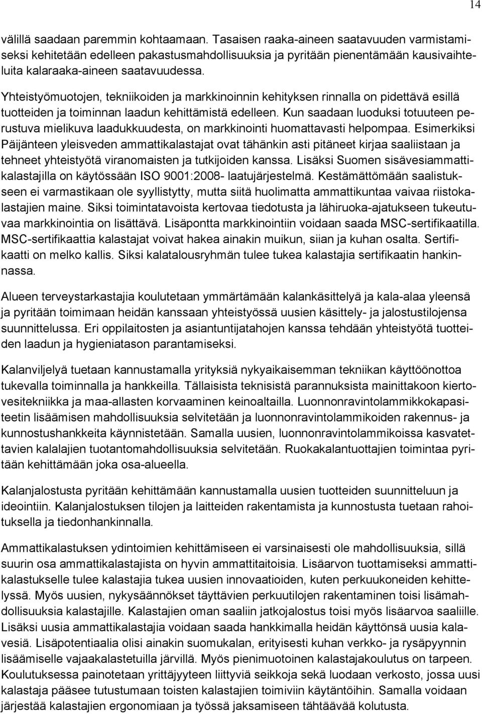 Yhteistyömuotojen, tekniikoiden ja markkinoinnin kehityksen rinnalla on pidettävä esillä tuotteiden ja toiminnan laadun kehittämistä edelleen.