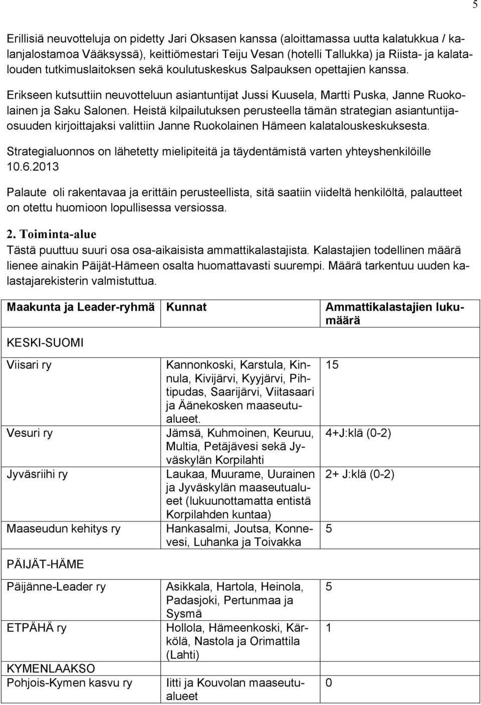 Heistä kilpailutuksen perusteella tämän strategian asiantuntijaosuuden kirjoittajaksi valittiin Janne Ruokolainen Hämeen kalatalouskeskuksesta.