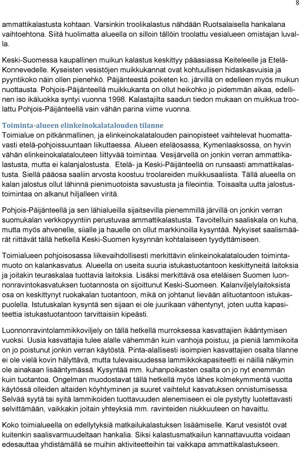 Kyseisten vesistöjen muikkukannat ovat kohtuullisen hidaskasvuisia ja pyyntikoko näin ollen pienehkö. Päijänteestä poiketen ko. järvillä on edelleen myös muikun nuottausta.